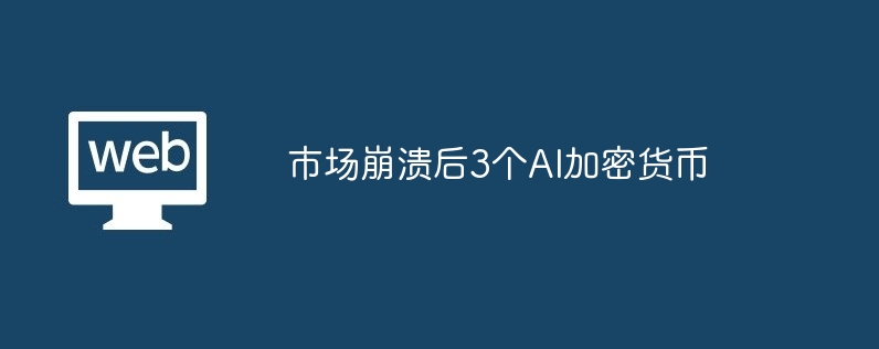 市场崩溃后3个ai加密货币